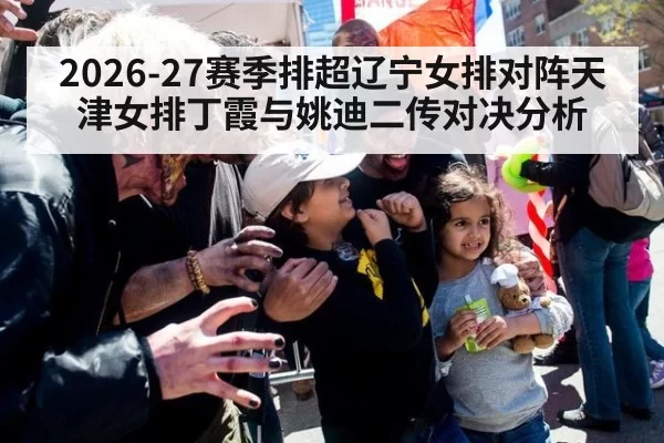 2026-27赛季排超辽宁女排对阵天津女排丁霞与姚迪二传对决分析
